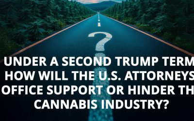 Under A Second Trump Term, How Will The U.S. Attorneys’ Office Support Or Hinder The Cannabis Industry?