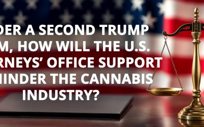 Under A Second Trump Term, How Will The U.S. Attorneys’ Office Support Or Hinder The Cannabis Industry?