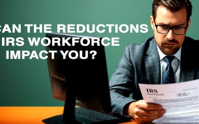 How Can The Reductions In IRS Workforce Impact You?