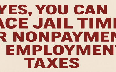 Yes, You Can Face Jail Time For Nonpayment Of Employment Taxes