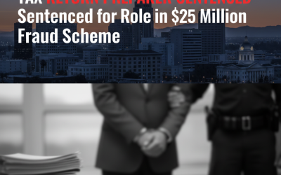 Bakersfield Tax Return Preparer Sentenced for Role in $25 Million Fraud Scheme